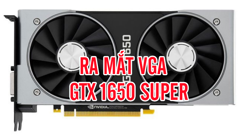 VGA GTX 1650 Super sẽ cho ra mắt vào cuối tháng 11 này.